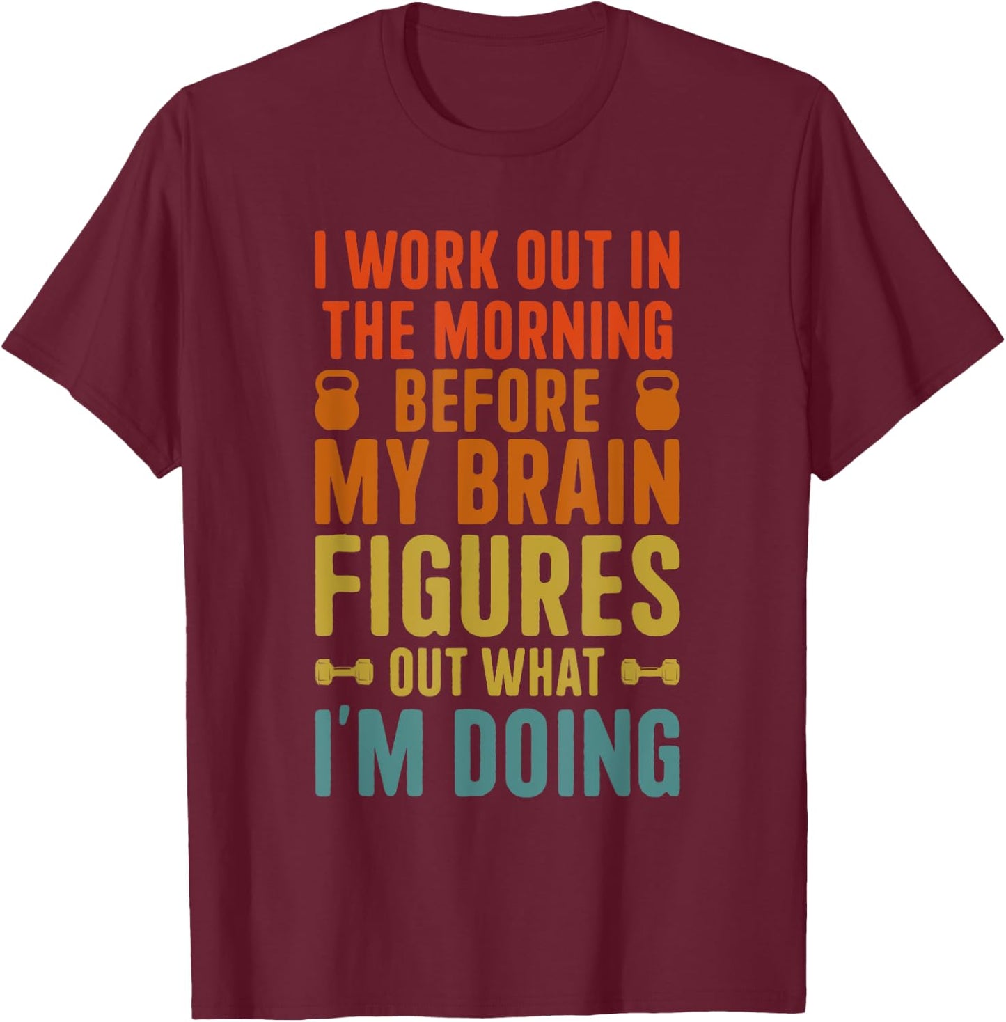 I Work Out In The Morning Funny Calisthenics Gym Fitness T-Shirt - T-Shirt | Maroon
