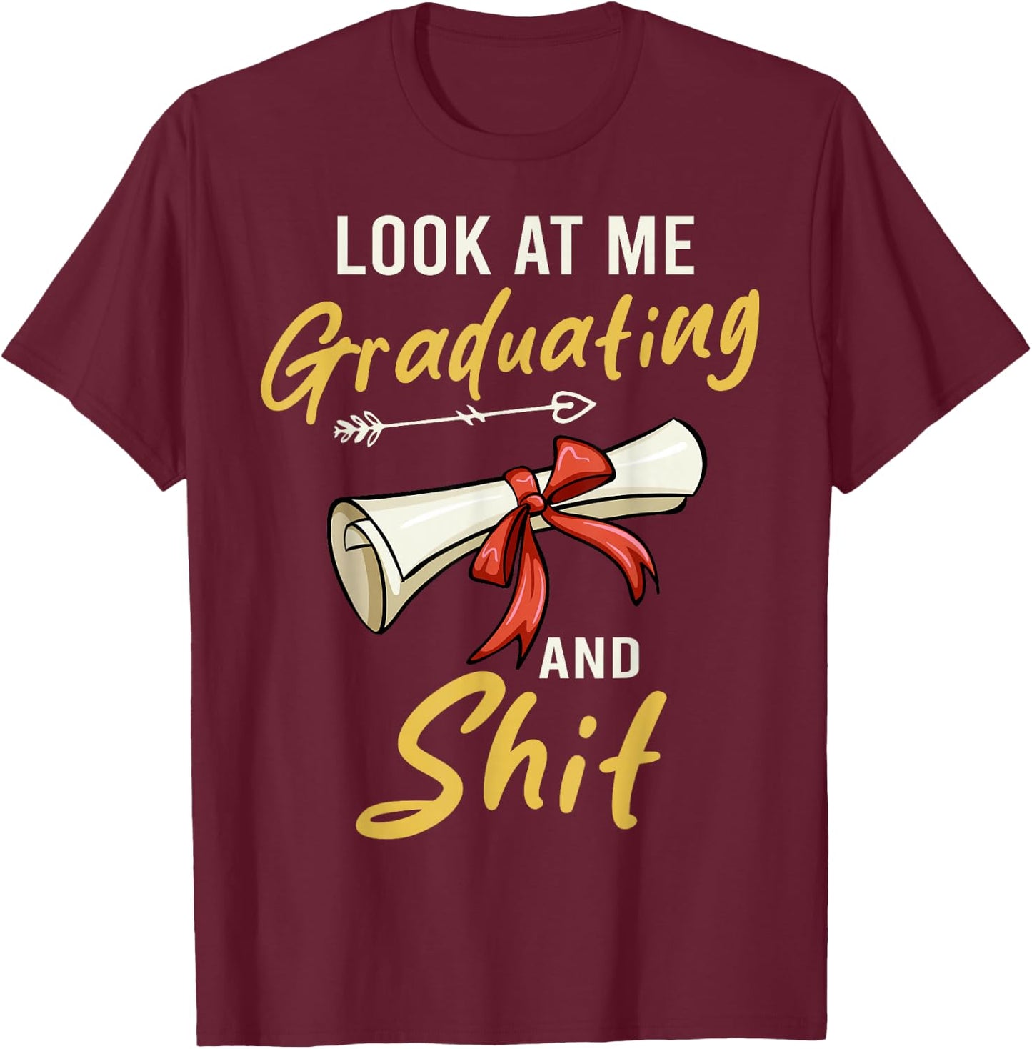 Look At Me Graduating And Shit Funny Graduation T-Shirt - T-Shirt | Maroon