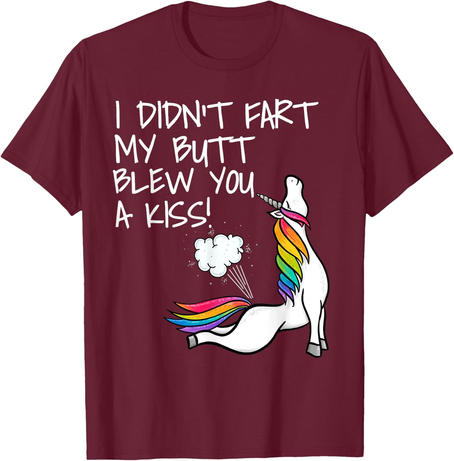 I Didn't Fart My Butt Blew You A Kiss Unicorn T-Shirt - T-Shirt | Maroon