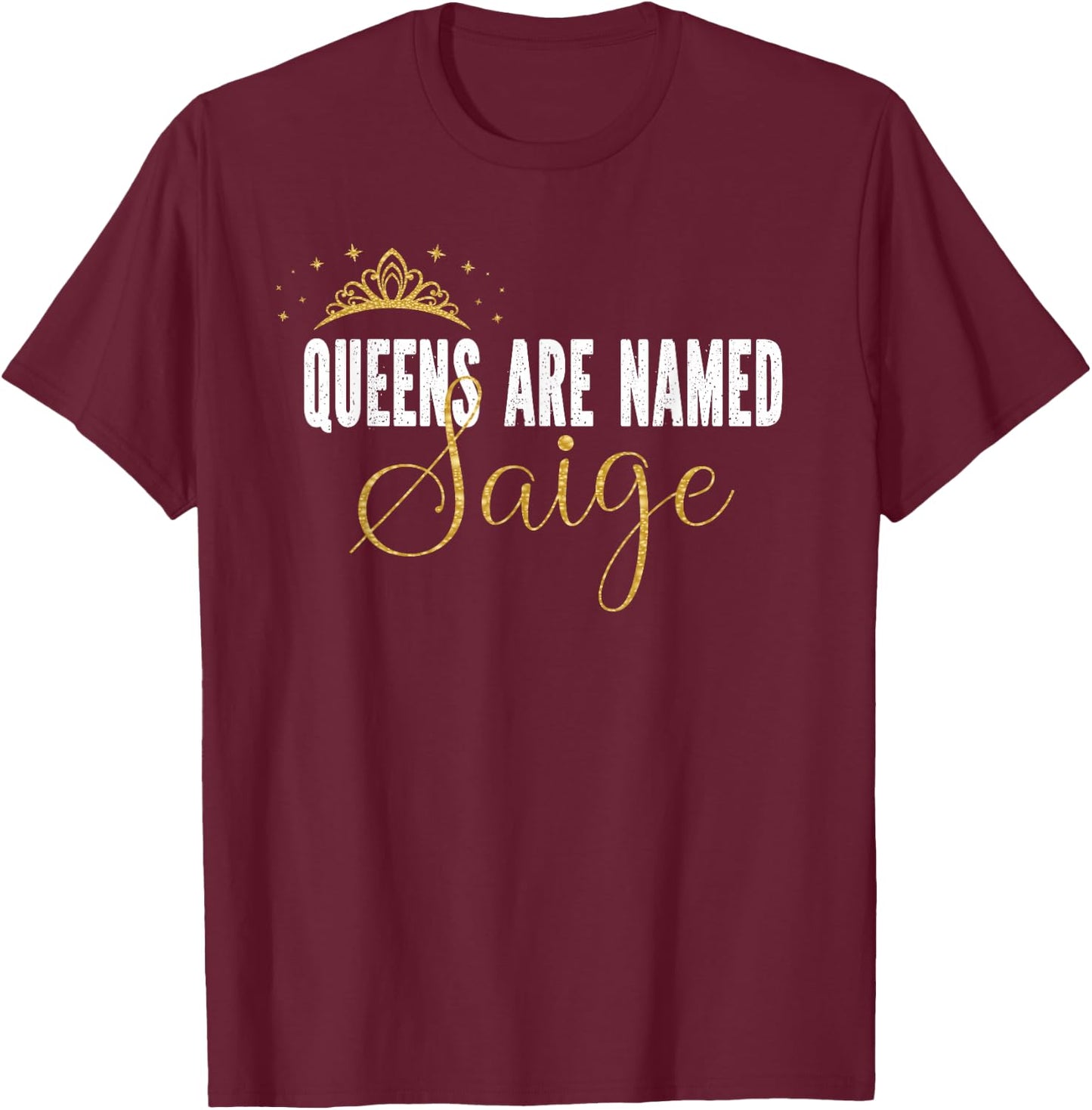 Queens Are Named Saige Personalized First Name Girl T-Shirt - T-Shirt | Maroon