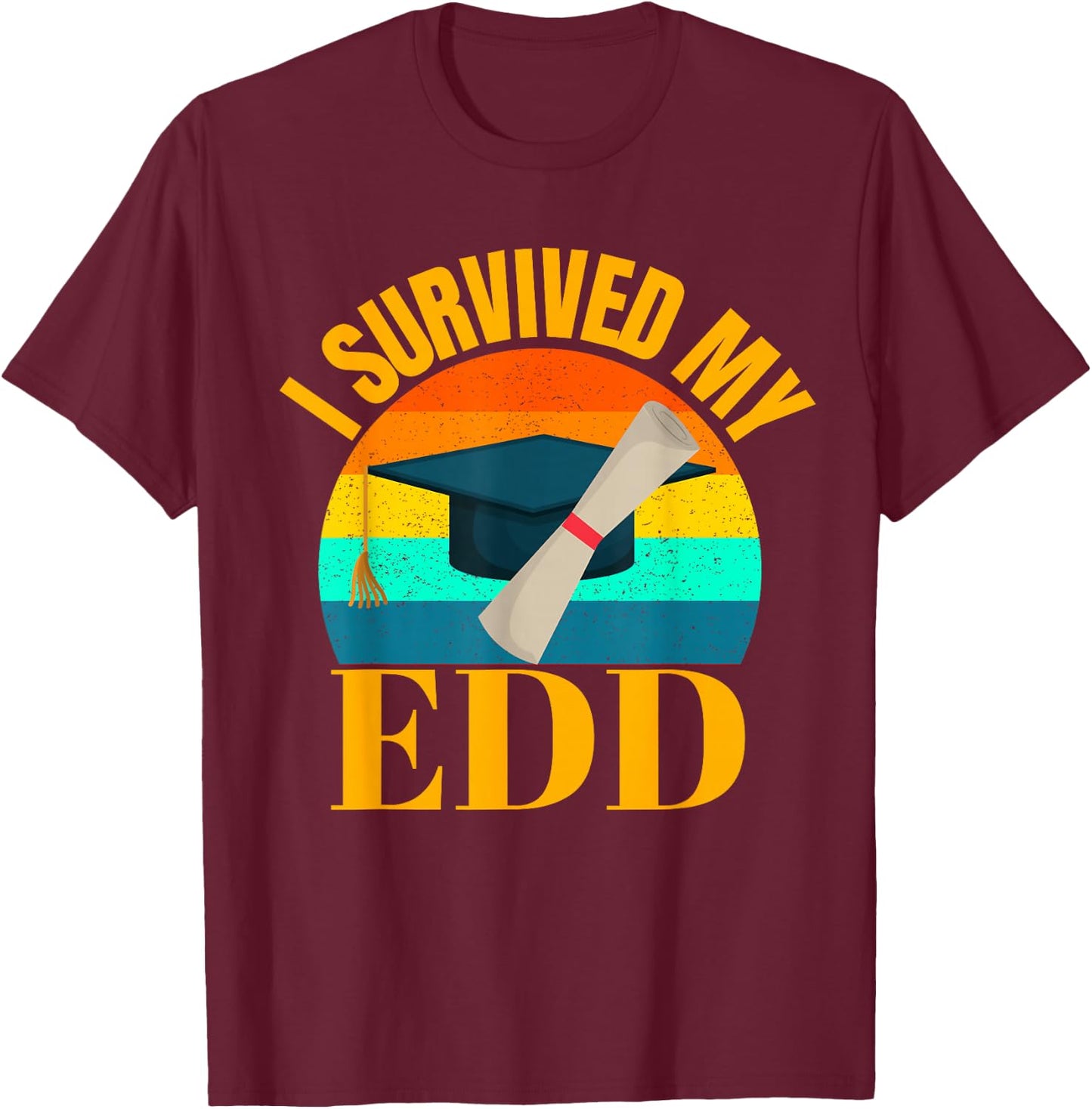 EdD I Survived my Doctor of Education Doctorate Graduation T-Shirt - T-Shirt | Maroon