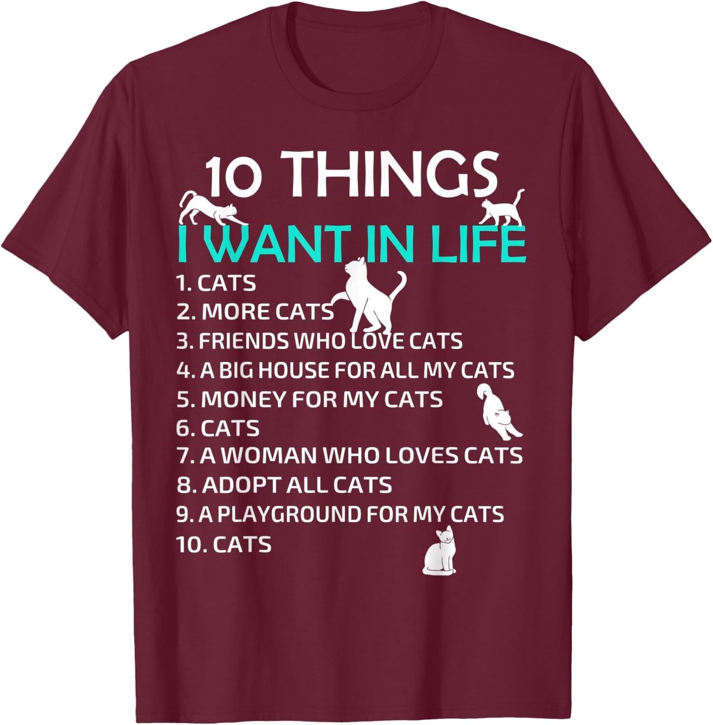 10 Things I Want In My Life Cats More Cats Kitty Cat Lovers Men Women T-Shirt - T-Shirt | Maroon