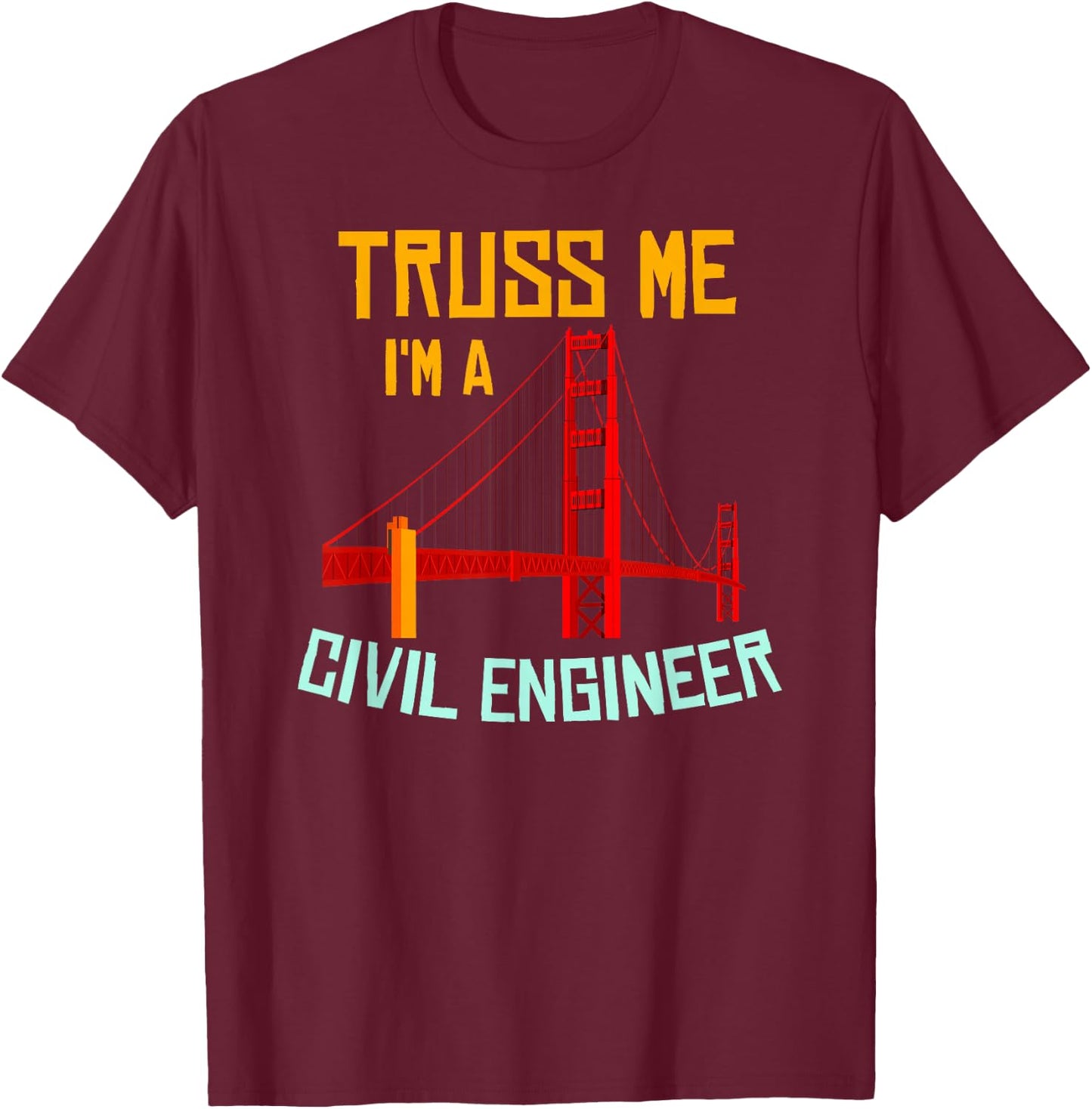 Truss Me I'm A Civil Engineer Gift Bridge Engineering T-Shirt - T-Shirt | Maroon