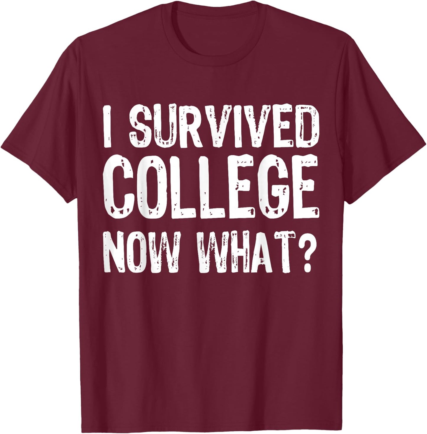 I Survived College Now What? Graduate Graduation Humor T-Shirt - T-Shirt | Maroon