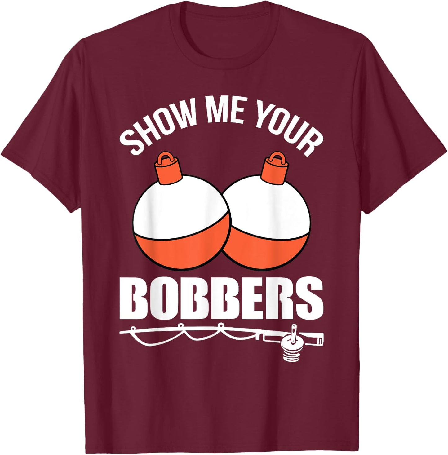 Show Me Your Bobbers T-Shirt - T-Shirt | Maroon