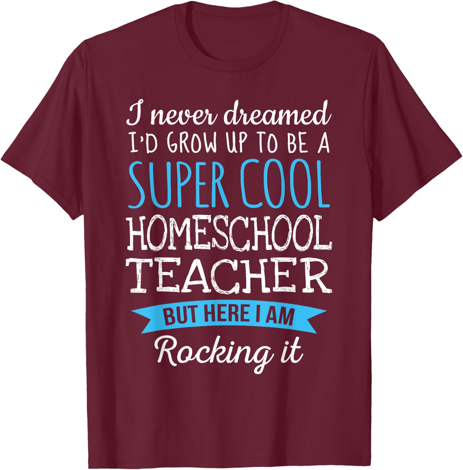 Funny Homeschool Teacher Appreciation Gifts T-Shirt - T-Shirt | Maroon