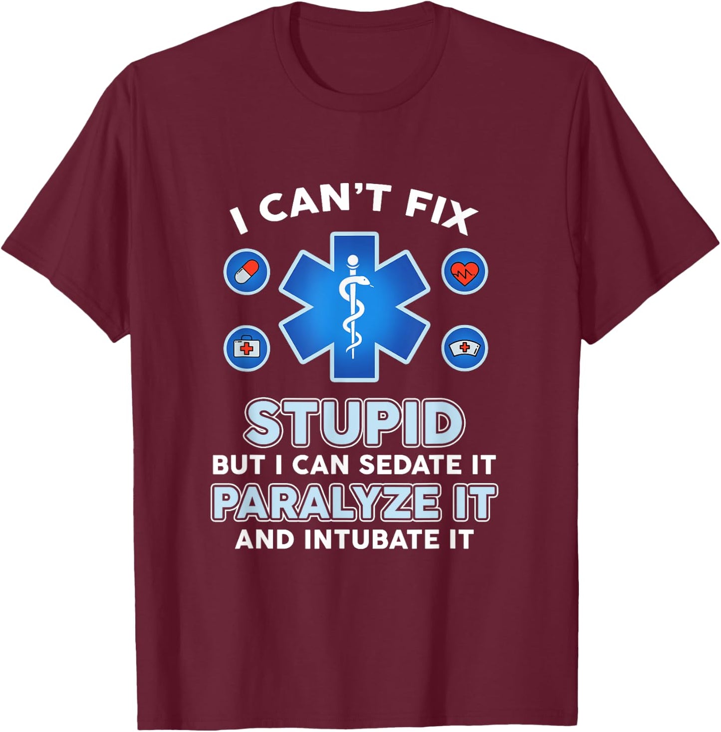 I Can't Fix Stupid But Can Sedate Paralyze Intubate It Nurse T-Shirt - T-Shirt | Maroon