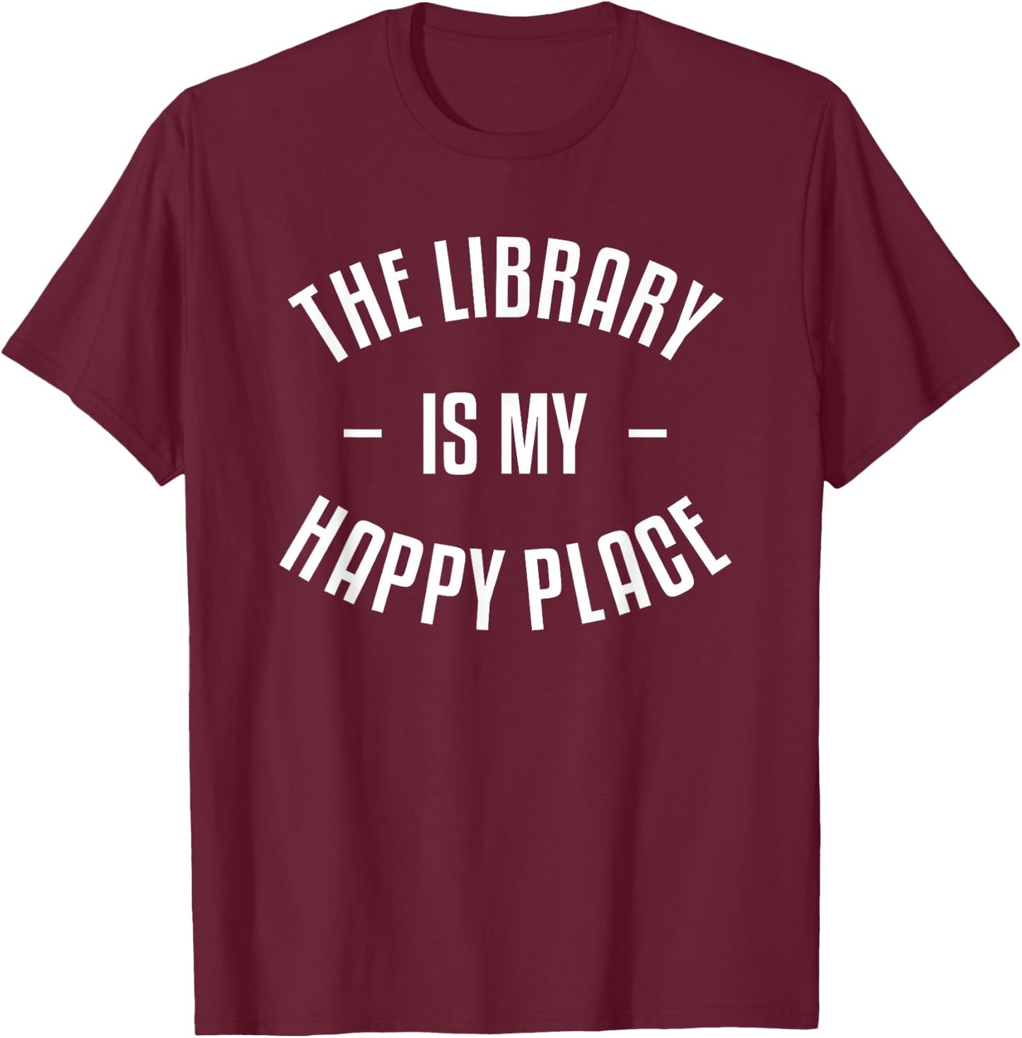 The Library Is My Happy Place Funny Book Lover Bookworm T-Shirt - T-Shirt | Maroon