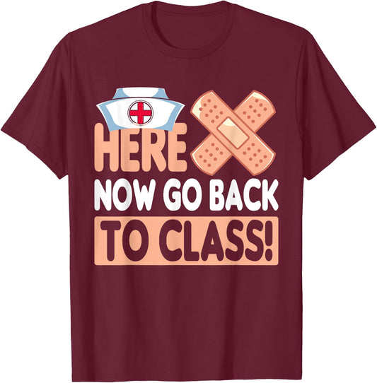 Here Now Go Back To Class Funny Nursing School Bandaid Nurse T-Shirt - T-Shirt | Maroon