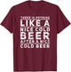 Funny Beer Drinkers Quote Nothing Like A Nice Cold Beer T-Shirt - T-Shirt | Maroon
