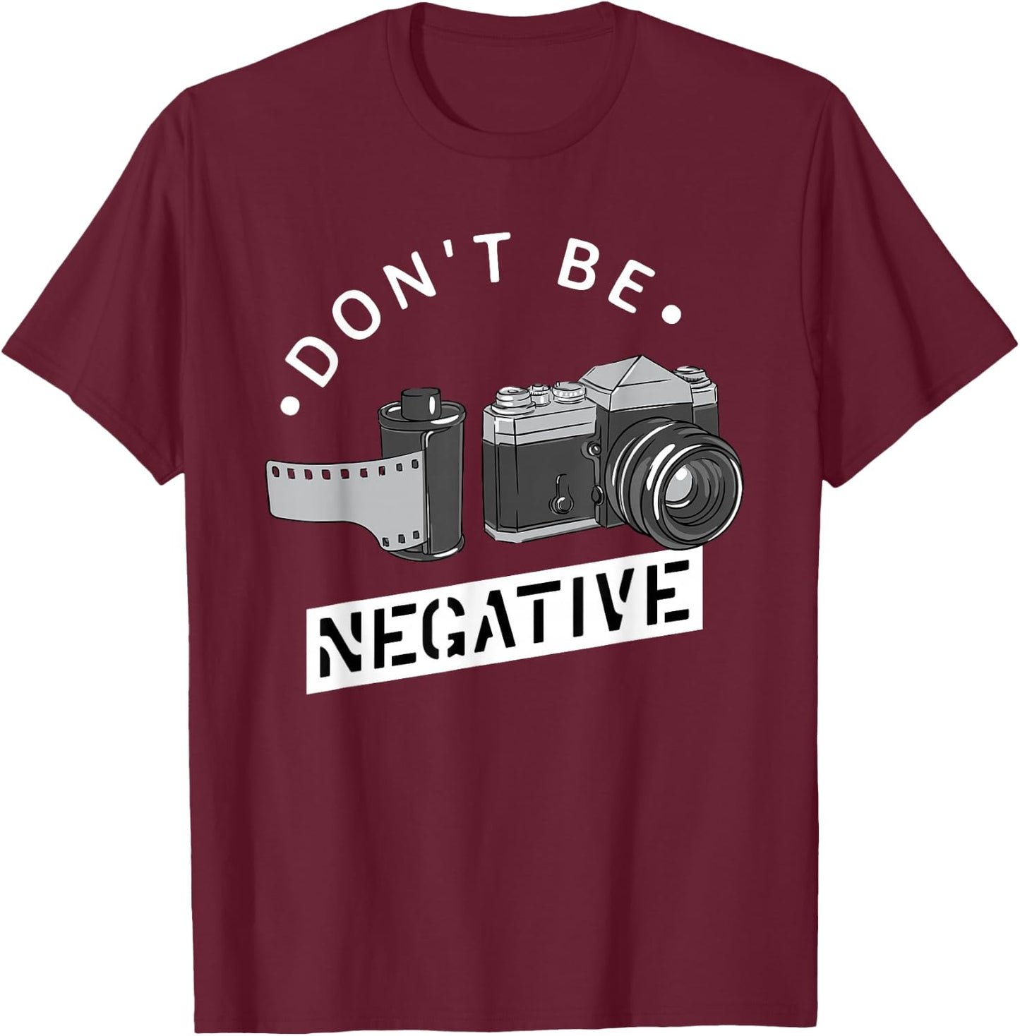 Don't Be Negative - Film Roll - Funny Photographer Camera T-Shirt - T-Shirt | Maroon