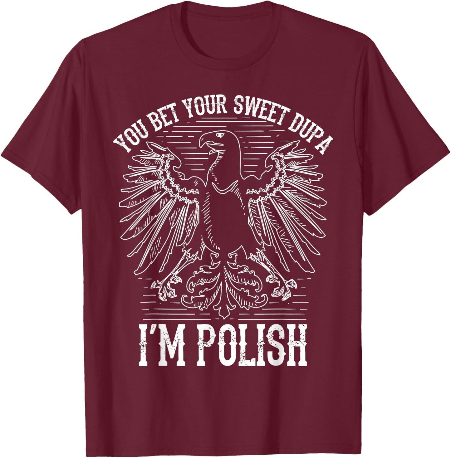 Funny Bet Your Sweet Dupa I'm Polish | Cool Duma Polska Gift T-Shirt - T-Shirt | Maroon