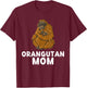 Cute Orangutan Mom Orangutan Mama Animals Lover T-Shirt - T-Shirt | Maroon