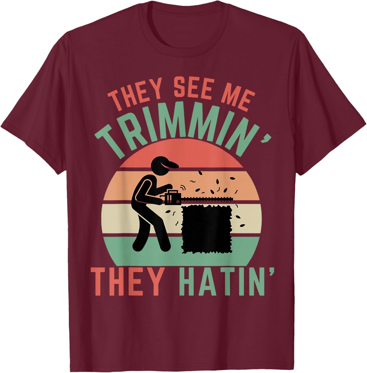 Gardener Hedge Trimmer They See Me Trimmin They Hatin Garden T-Shirt - T-Shirt | Maroon