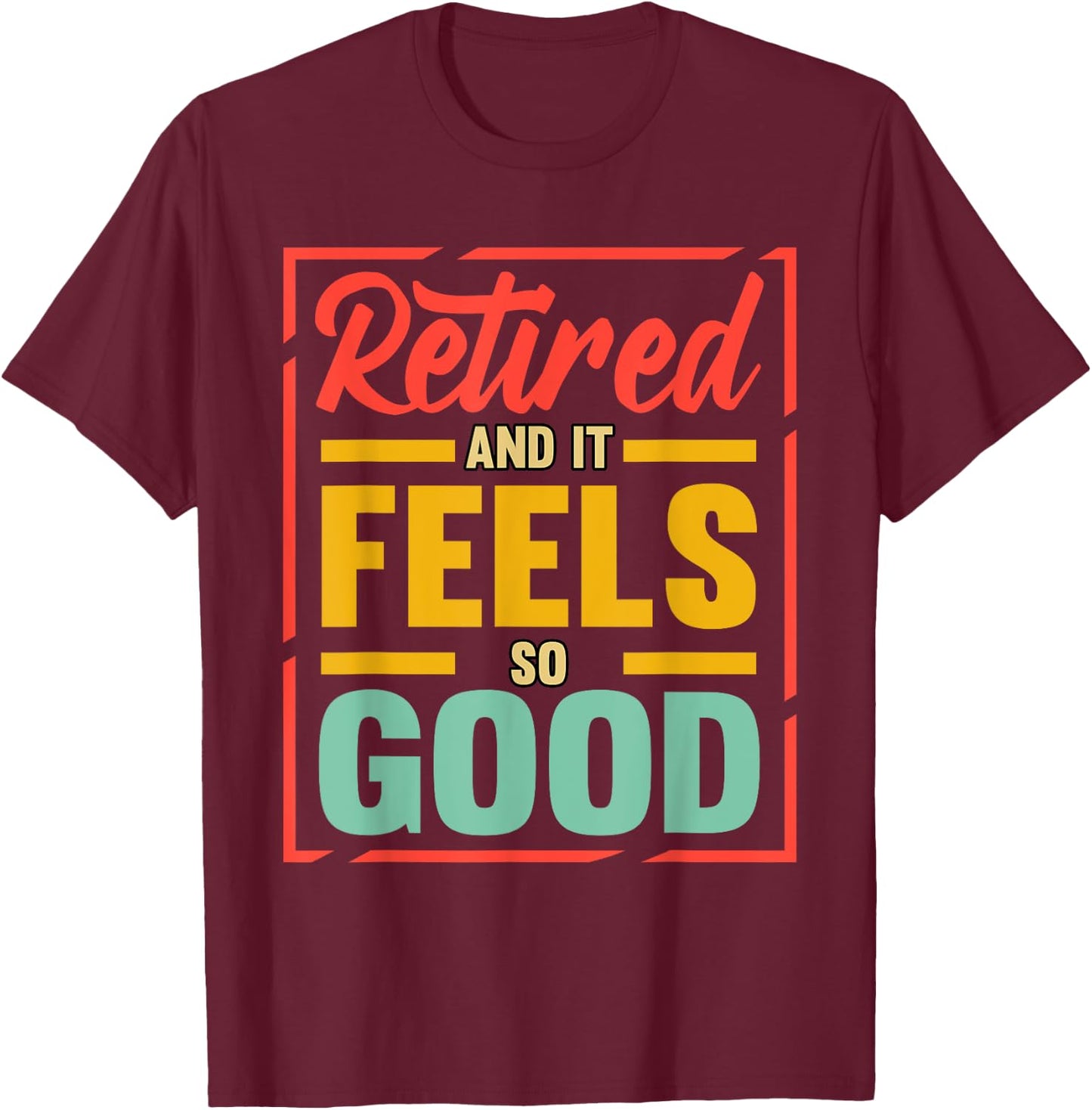 Retired And It Feels So Good Retiree Retirement Plan T-Shirt - T-Shirt | Maroon