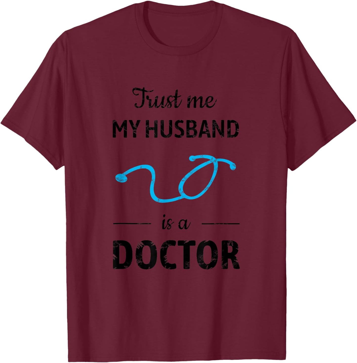 Trust Me, My Husband is a Doctor - Funny Medical T-Shirt - T-Shirt | Maroon
