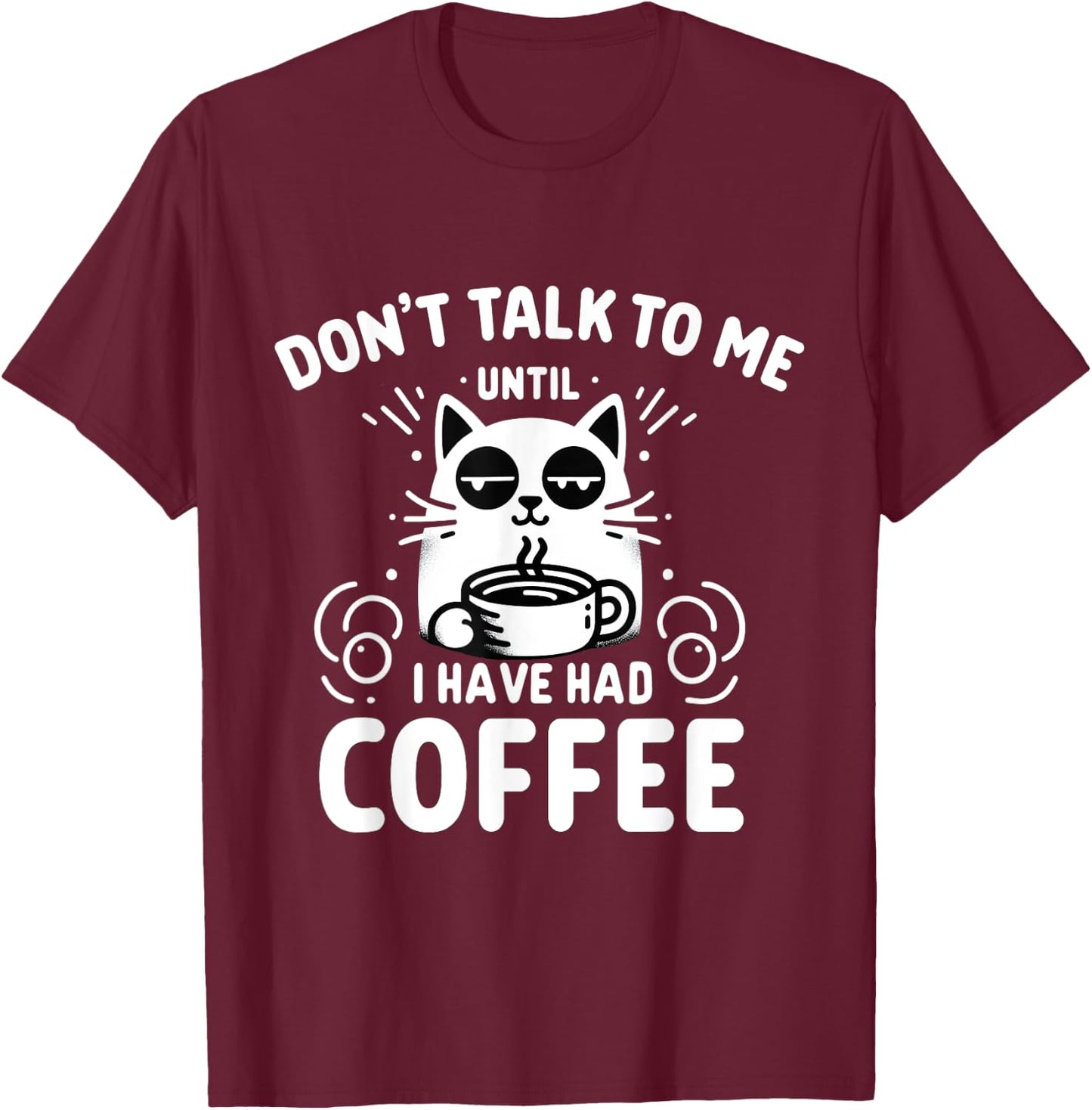 Coffee Cat - Don't Talk to Me Until I've Had My Coffee T-Shirt - T-Shirt | Maroon
