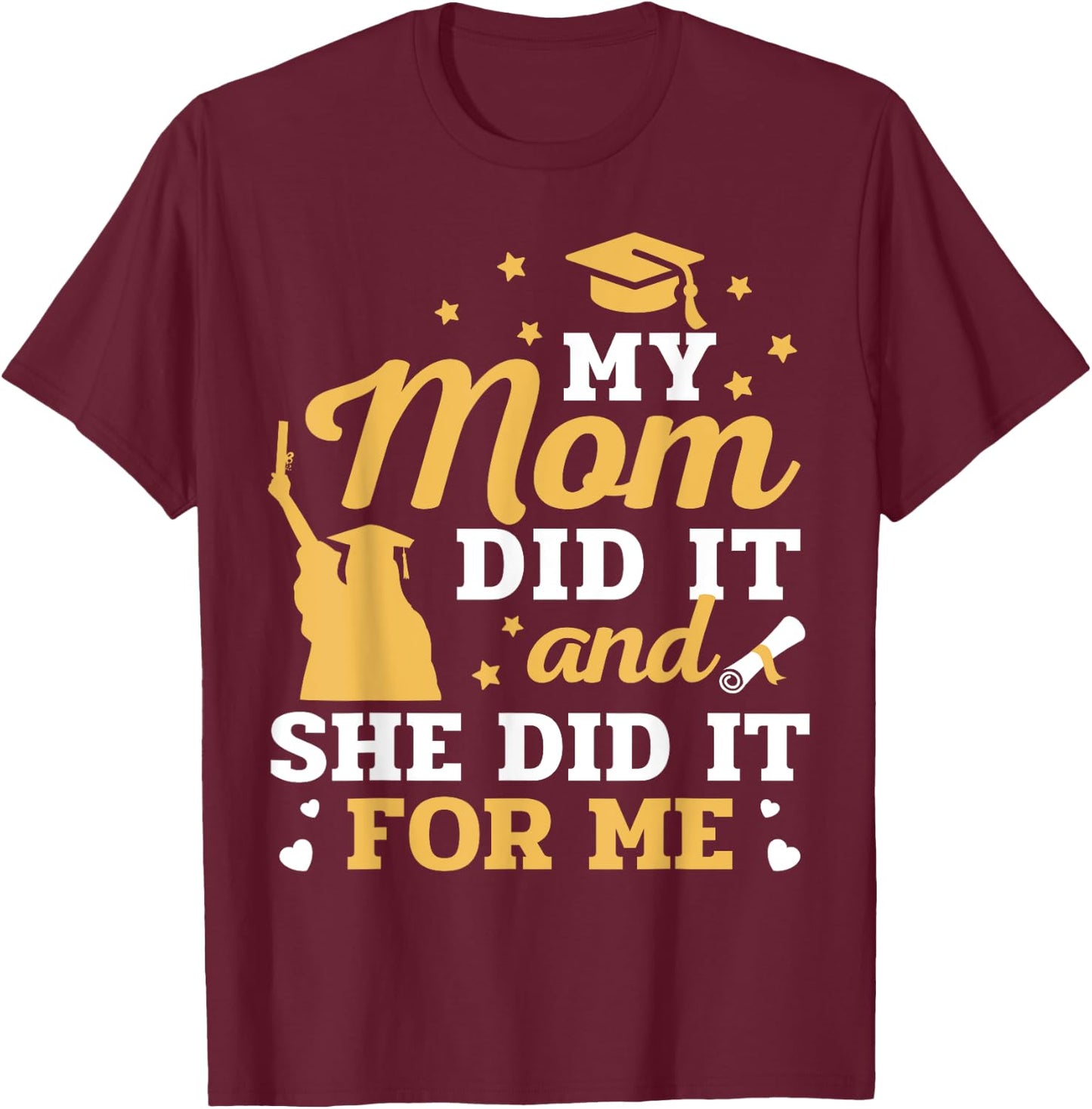 My Mom Did It And She Did It For Me Graduation Graduate T-Shirt - T-Shirt | Maroon