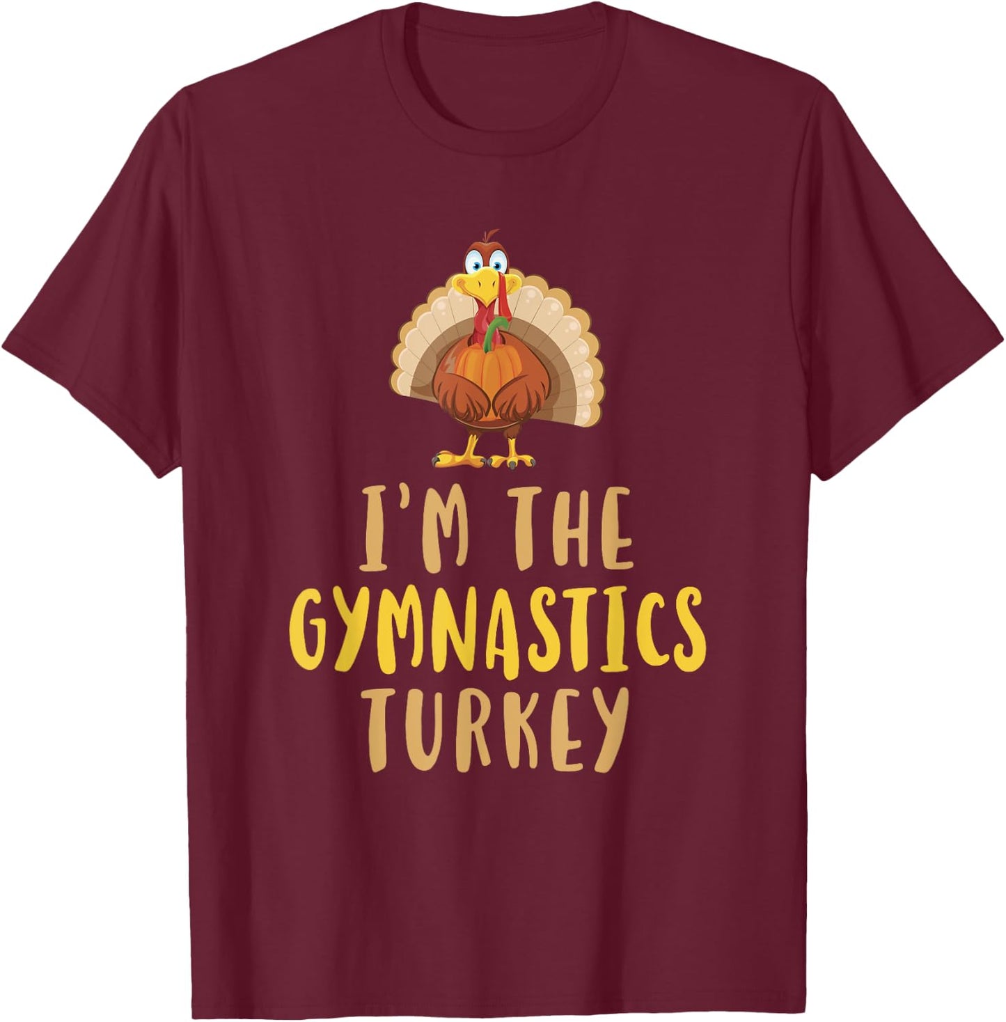 I'm The Gymnastics Turkey Thanksgiving Funny Gymnast T-Shirt - T-Shirt | Maroon