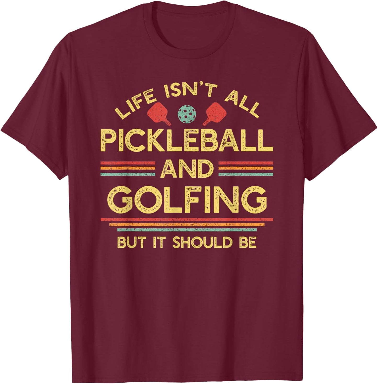 Life Isn't All Pickleball and Golfing T-Shirt - T-Shirt | Maroon