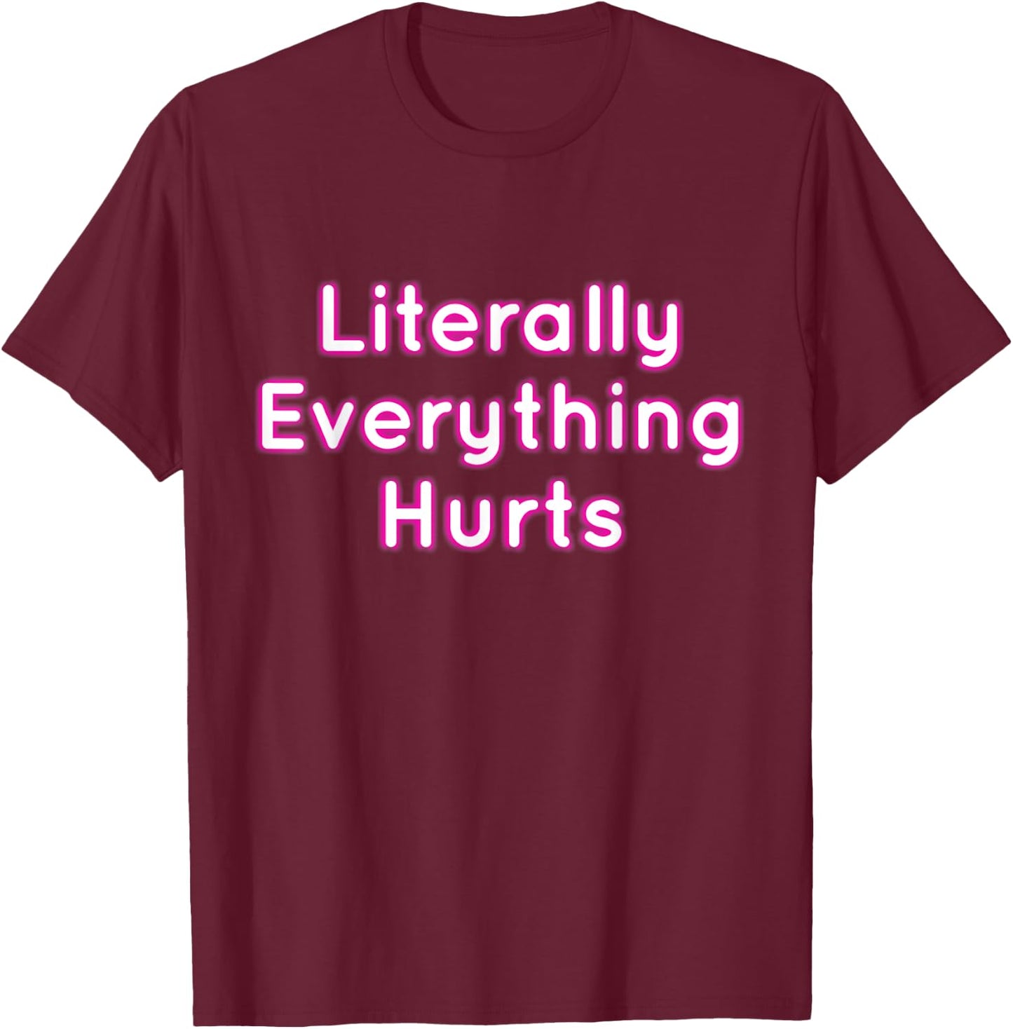 Literally Everything Hurts T-Shirt - T-Shirt | Maroon