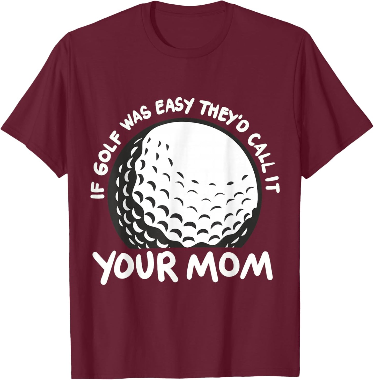 If Golf Was Easy They'd Call It Your Mom Sport Mother Adult T-Shirt - T-Shirt | Maroon