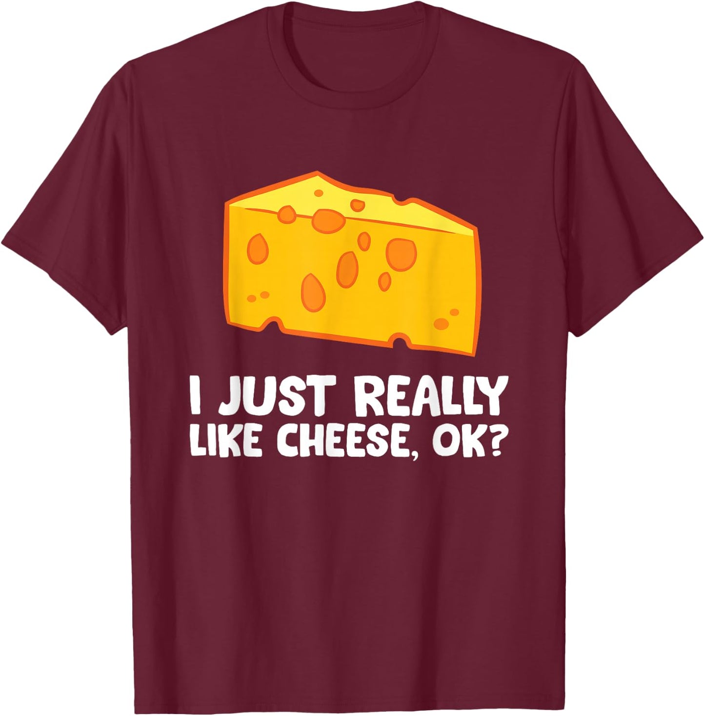 I Just Really Like Cheese T-Shirt - T-Shirt | Maroon