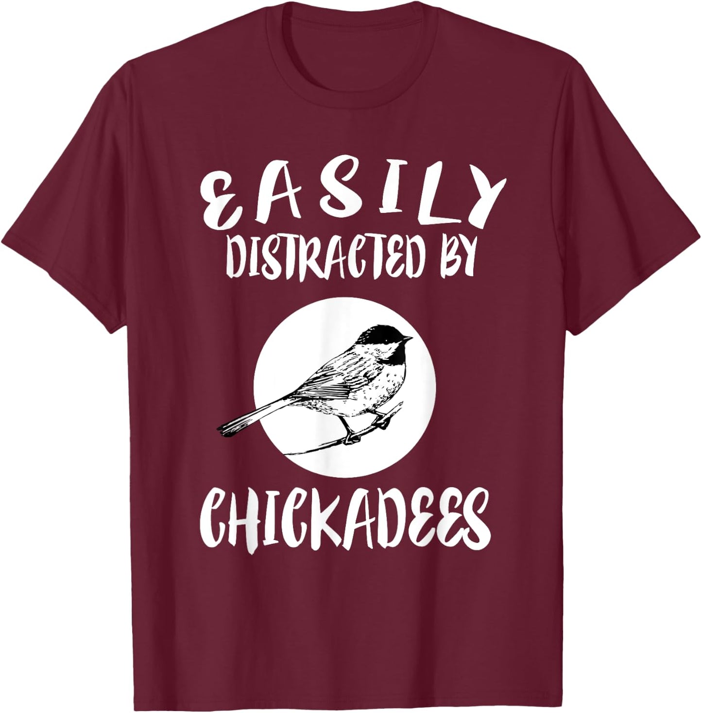 Easily Distracted By Chickadees Birds Animal T-Shirt - T-Shirt | Maroon