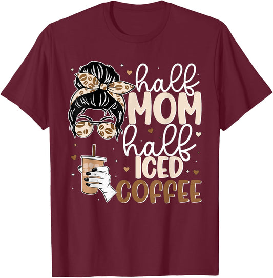 Half Mom Half Iced Coffee Messy Bun Cold Brew Coffee Quote T-Shirt - T-Shirt | Maroon