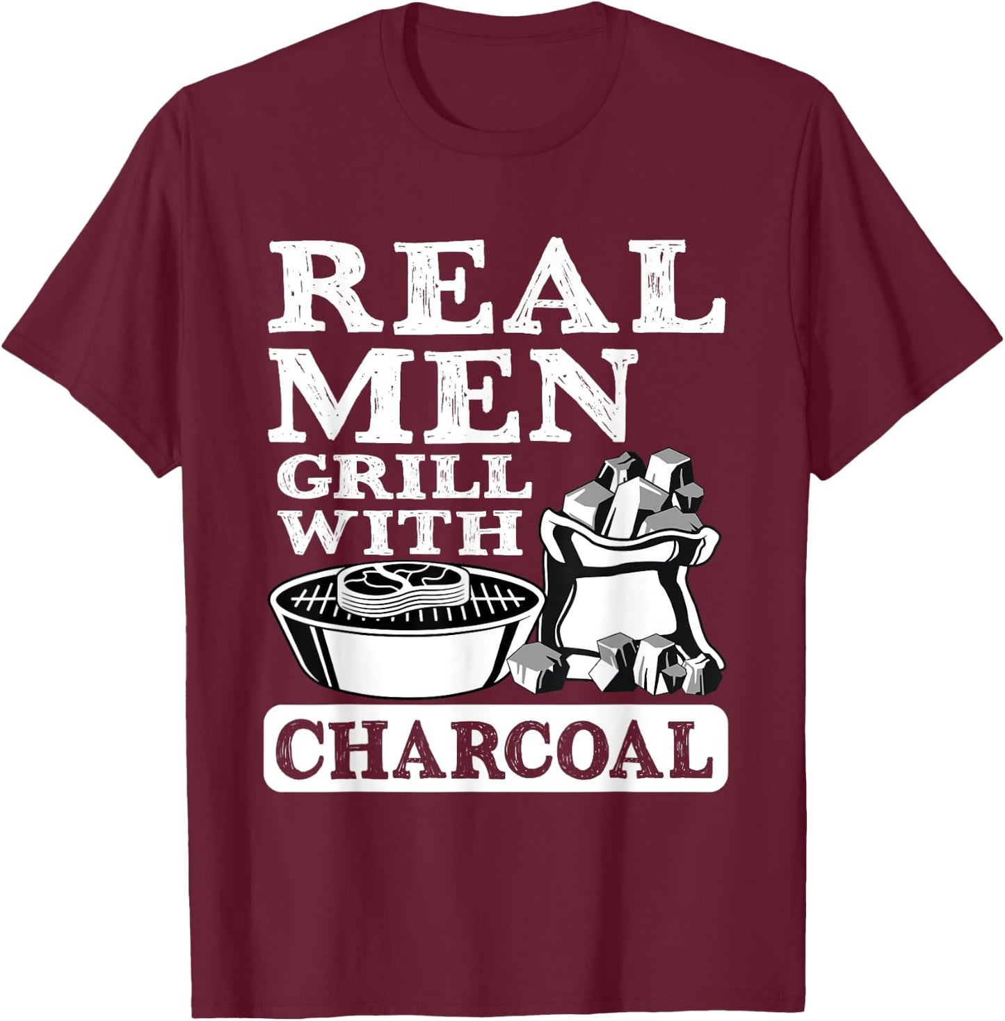 Real Men Grill Charcoal Funny BBQ Food Grilling Lover Outfit T-Shirt - T-Shirt | Maroon