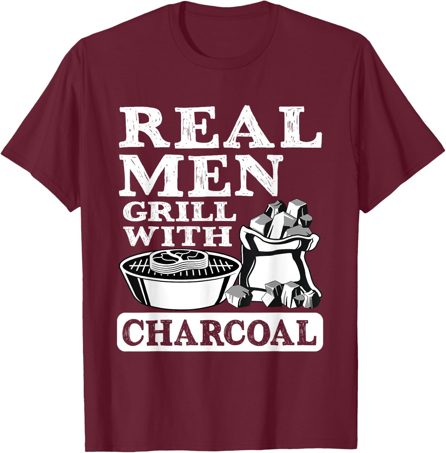 Real Men Grill Charcoal Funny BBQ Food Grilling Lover Outfit T-Shirt - T-Shirt | Maroon
