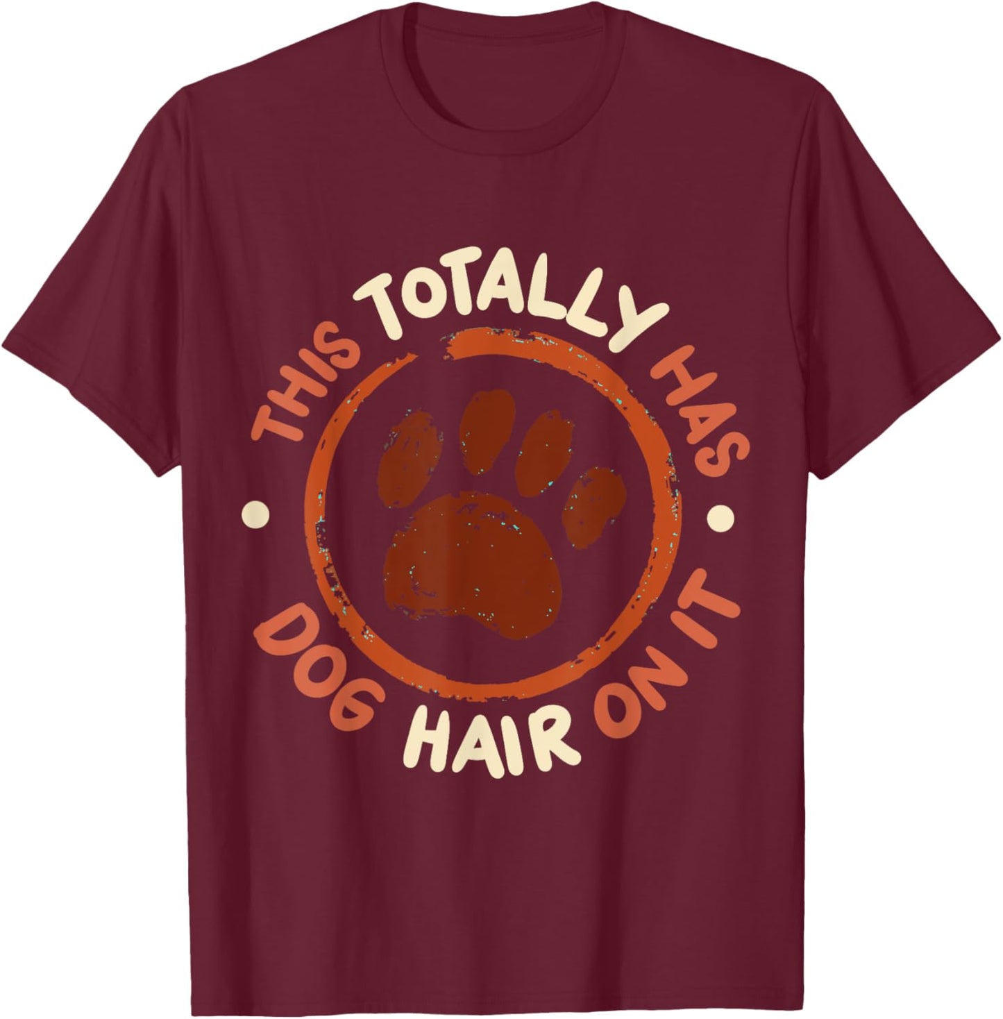 This Totally Has Dog Hair On It T-Shirt - T-Shirt | Maroon
