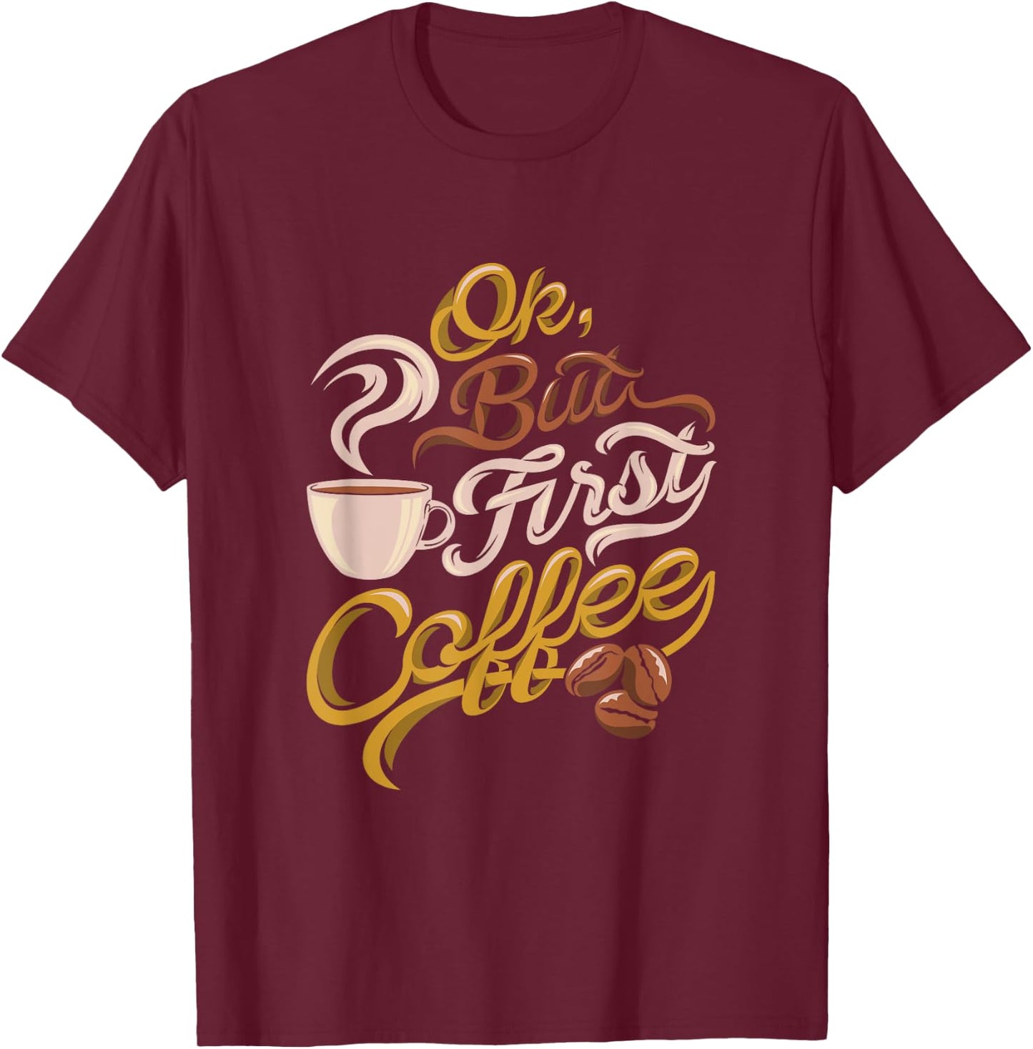 Caffeine addict gift, OK but First Coffee T-Shirt - T-Shirt | Maroon