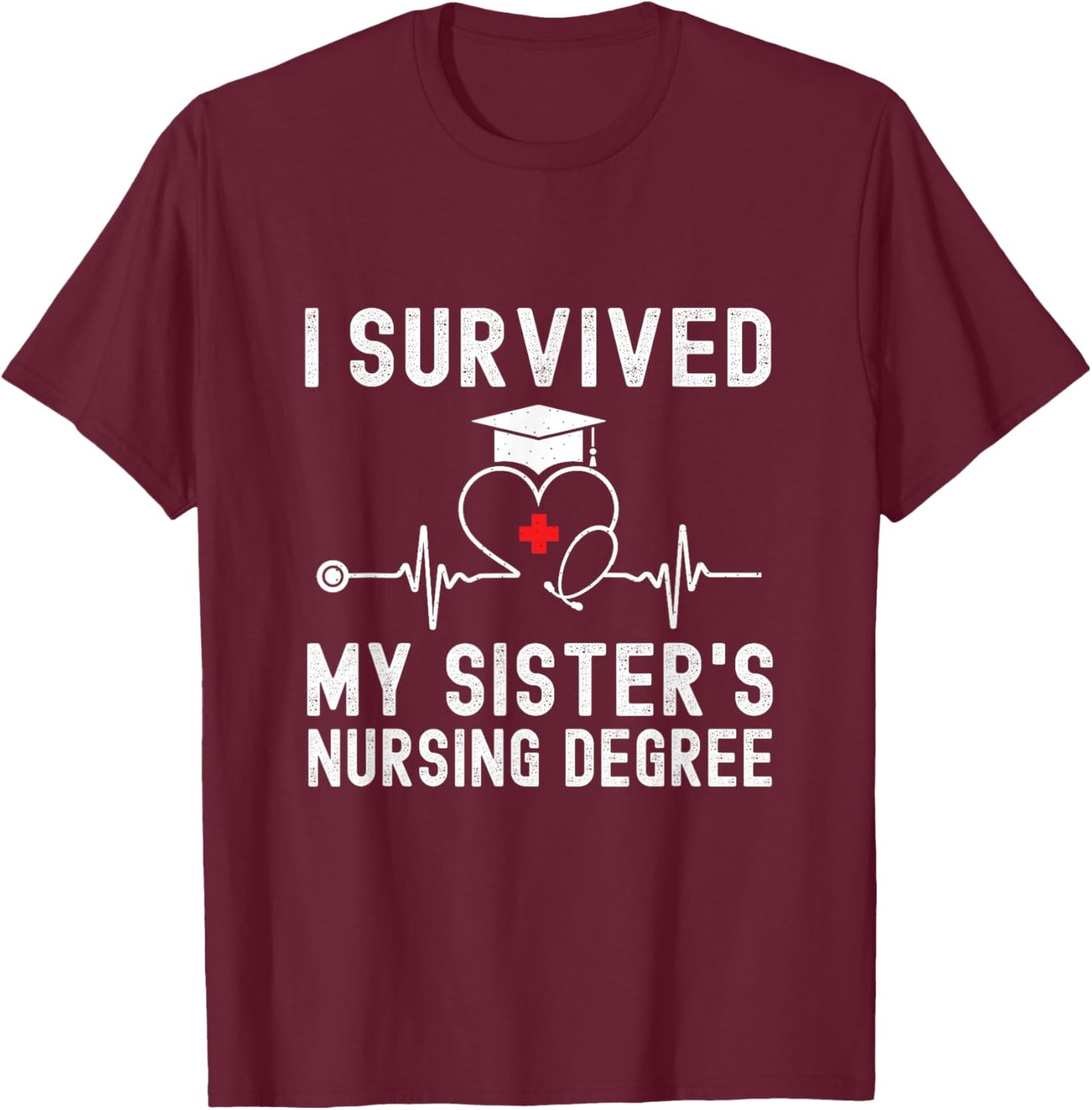 I Survived My Sister's Nursing Degree Nursing Graduation T-Shirt - T-Shirt | Maroon