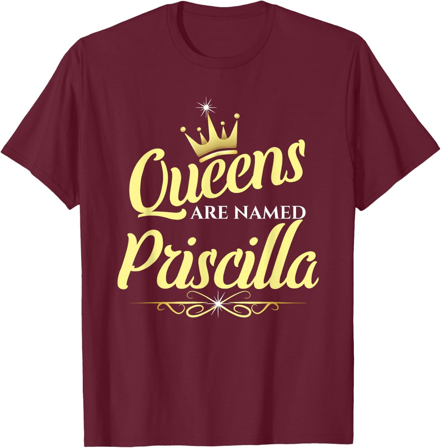 Queens Are Named Priscilla T-Shirt - T-Shirt | Maroon