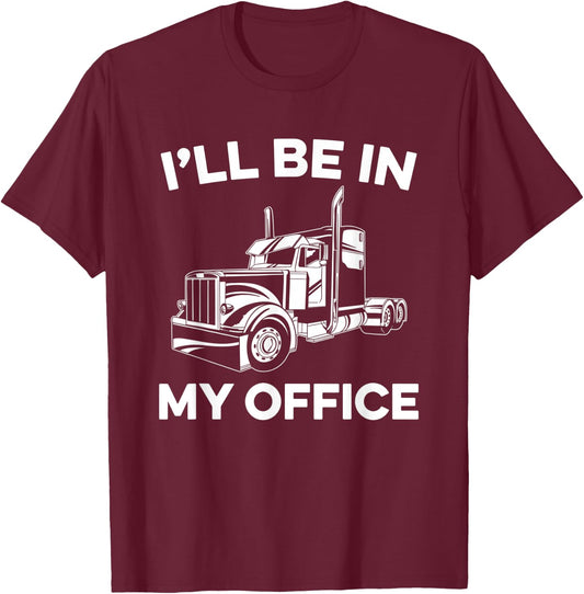 I'll Be In My Office Truck Driver Funny Trucker Dad Driving T-Shirt - T-Shirt | Maroon