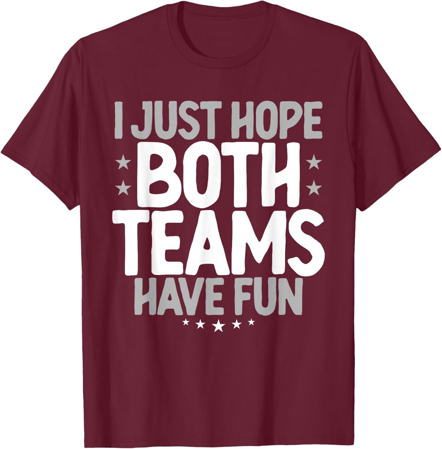 I Just Hope Both Teams Have Fun T-Shirt - T-Shirt | Maroon