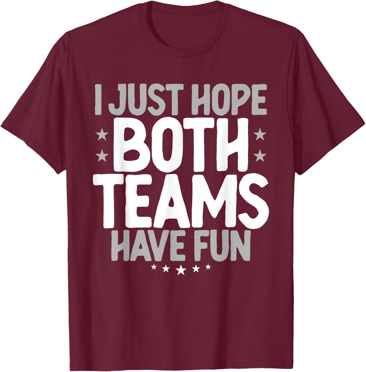 I Just Hope Both Teams Have Fun T-Shirt - T-Shirt | Maroon