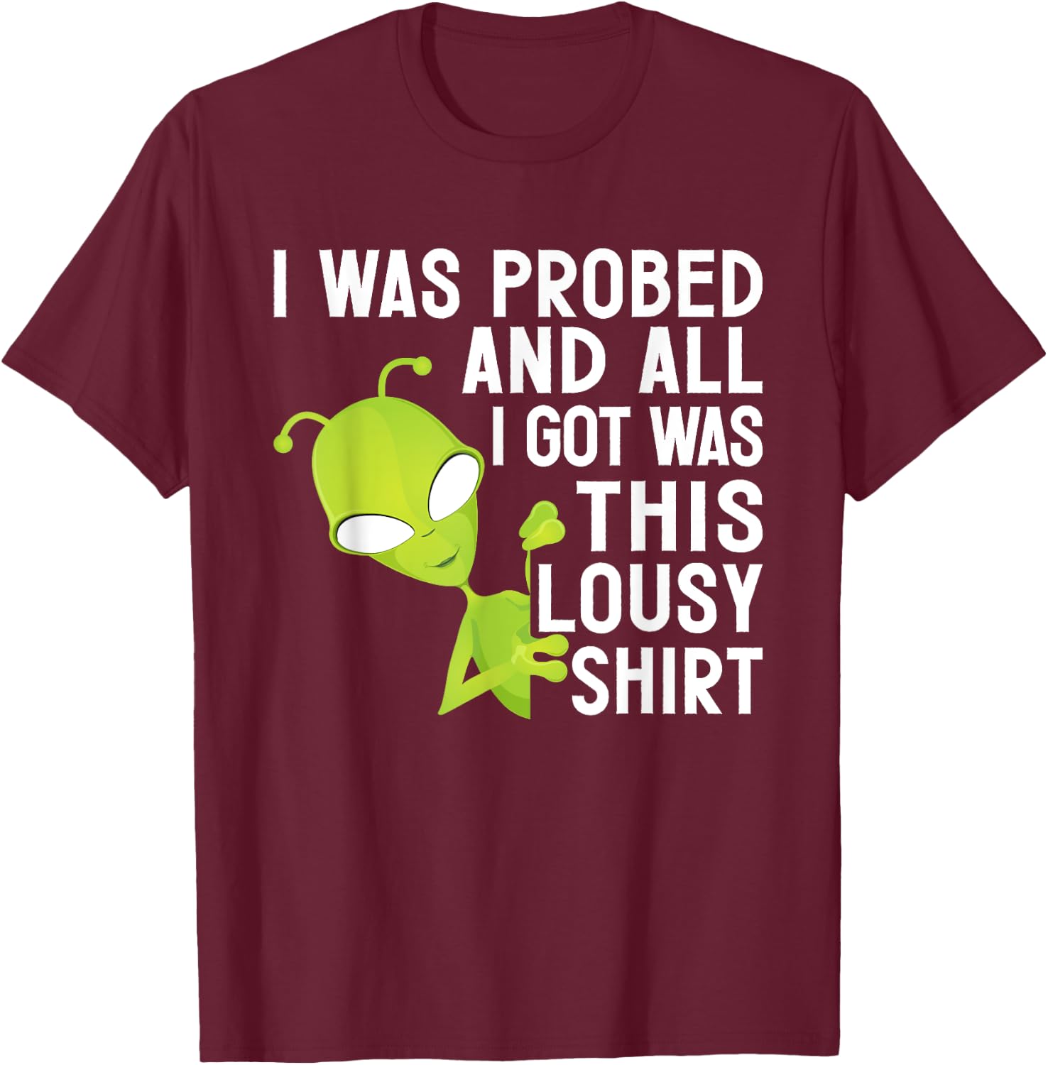 I Was Probed And All I Got Was This Lousy T-Shirt - T-Shirt | Maroon