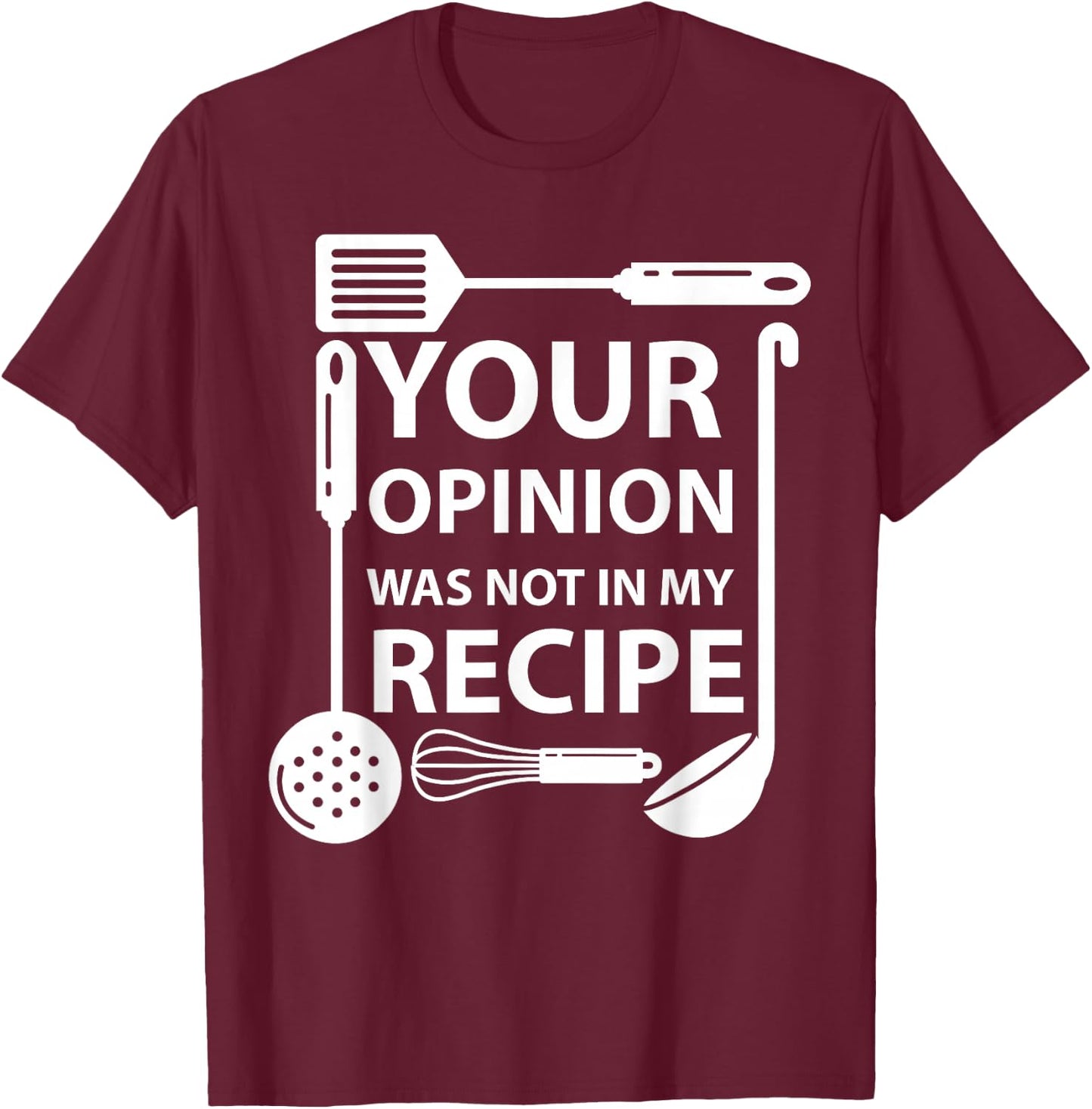 Your Opinion Was Not In My Recipe Chef Cook Cooking Utensil T-Shirt - T-Shirt | Maroon