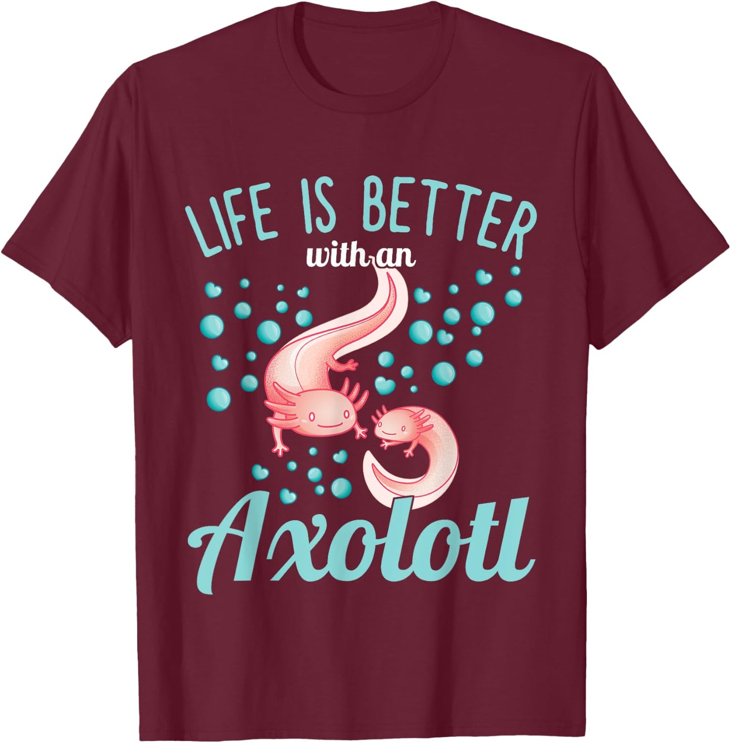 Axolotl - Life is better with an Axolotl T-Shirt - T-Shirt | Maroon