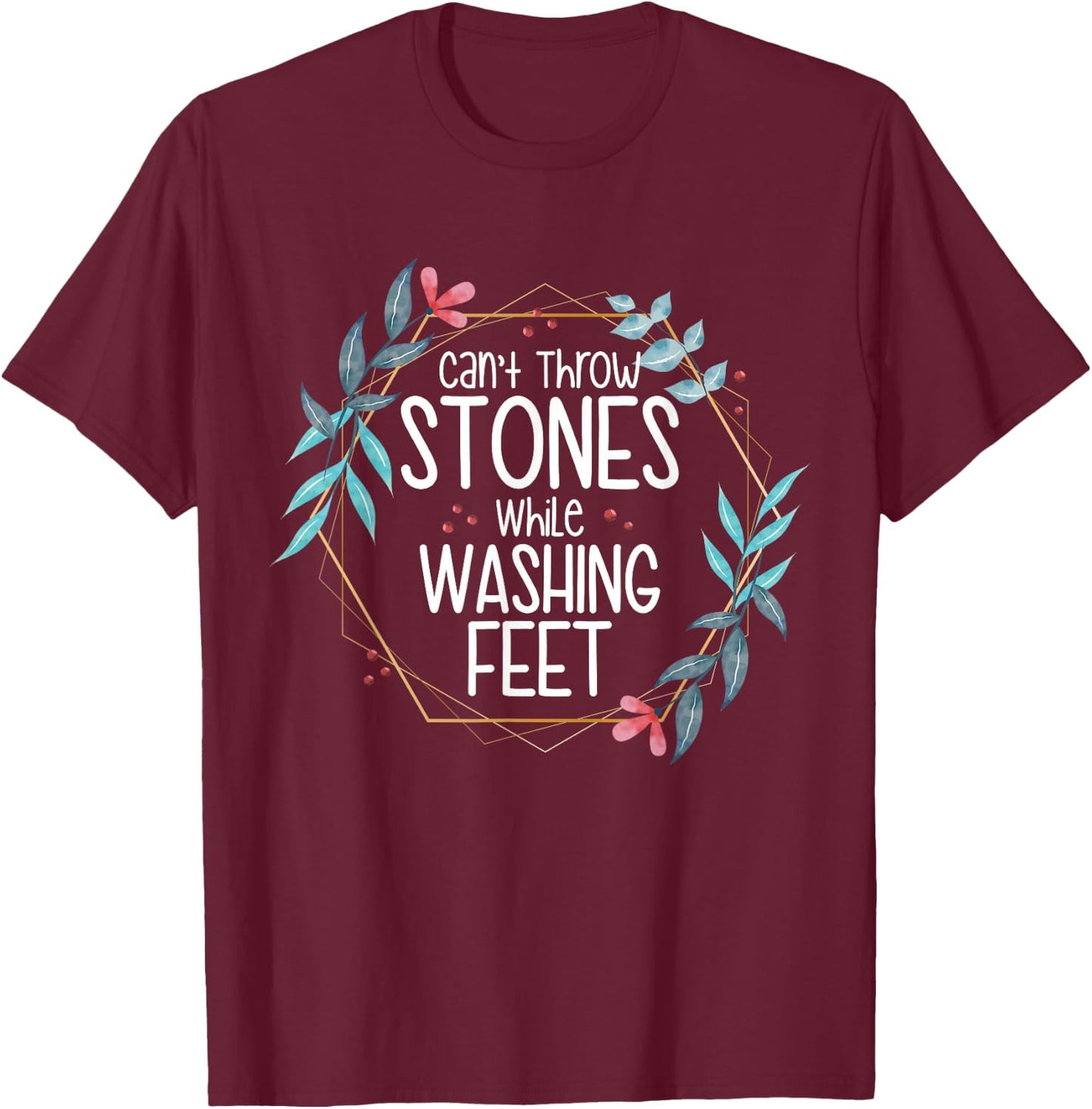 Can’t Throw Stones While Washing Feet T-Shirt - T-Shirt | Maroon