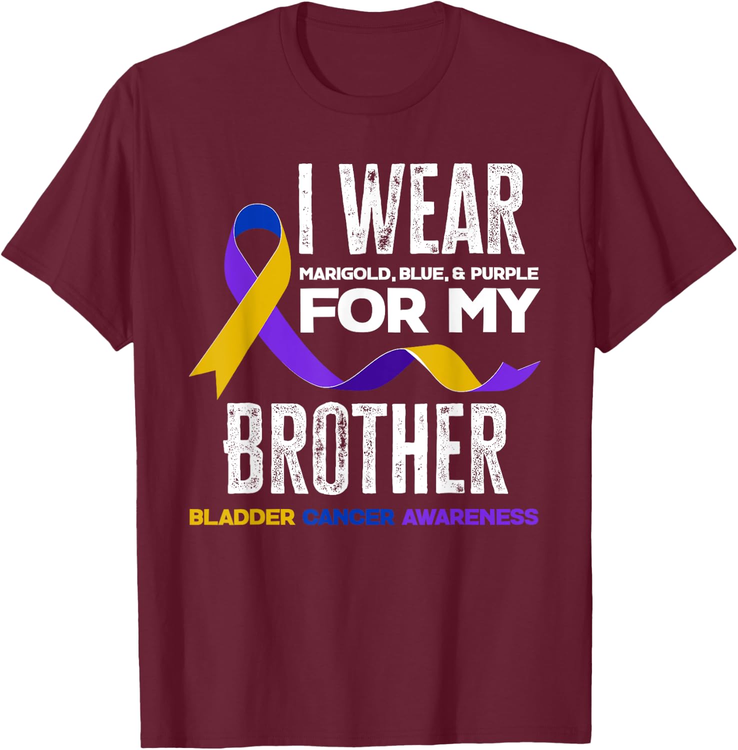 I Wear Marigold, Blue & Purple For My Brother Bladder Cancer T-Shirt - T-Shirt | Maroon