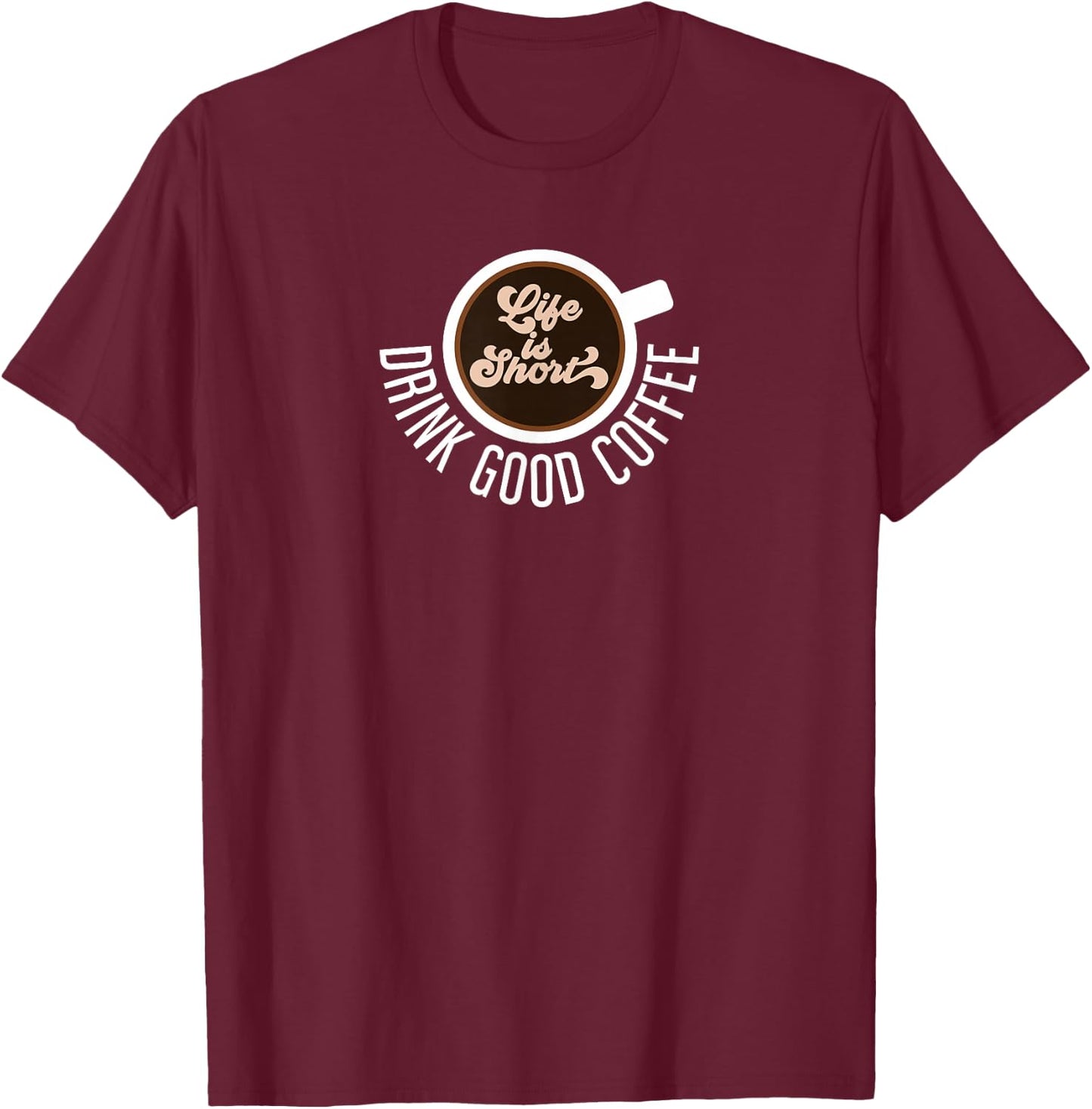 Life Is Short Drink Good Coffee Barista Cafe Funny Coffee T-Shirt - T-Shirt | Maroon