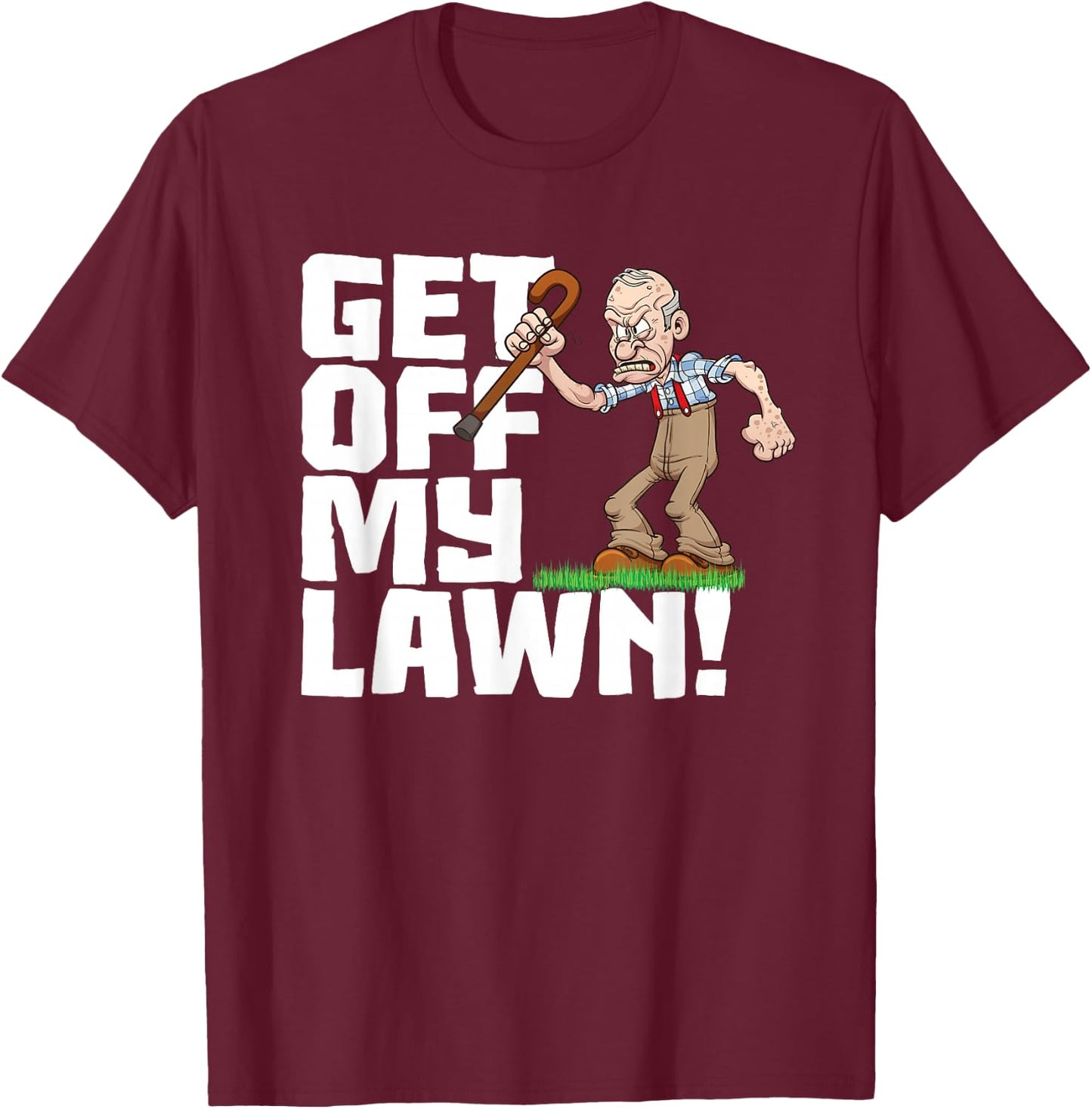 Get Off My Lawn a Funny Men's Quote and Grumpy Old Man T-Shirt - T-Shirt | Maroon