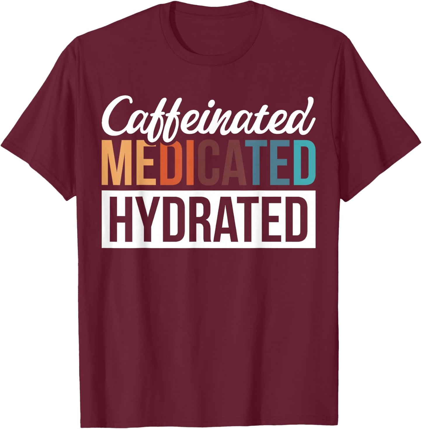 Caffeinated Medicated Hydrated T-Shirt - T-Shirt | Maroon