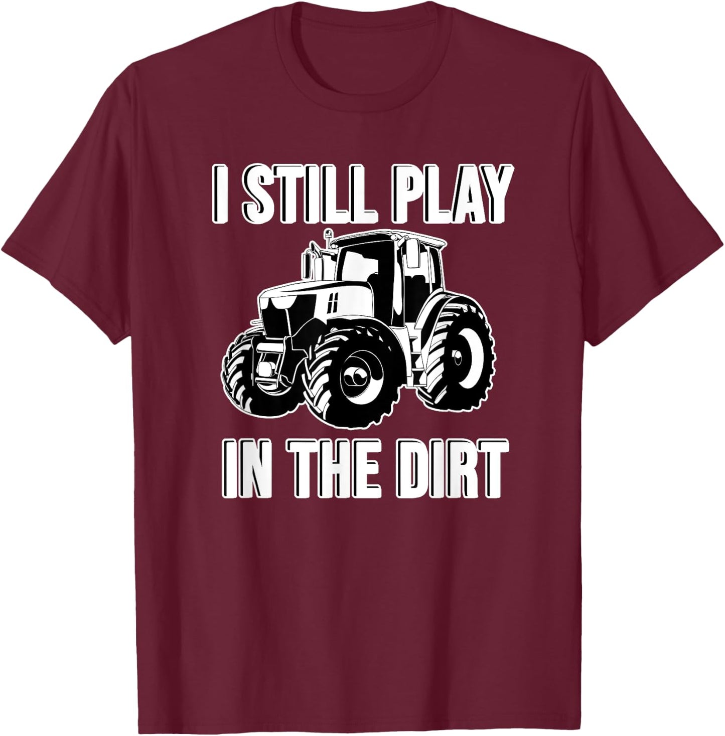 Funny I Still Play In The Dirt Happy Farmer Tractor T-Shirt - T-Shirt | Maroon