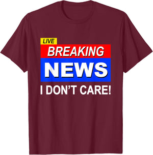 Funny Breaking News I Don't Care Sarcasm Sarcastic Humor T-Shirt - T-Shirt | Maroon