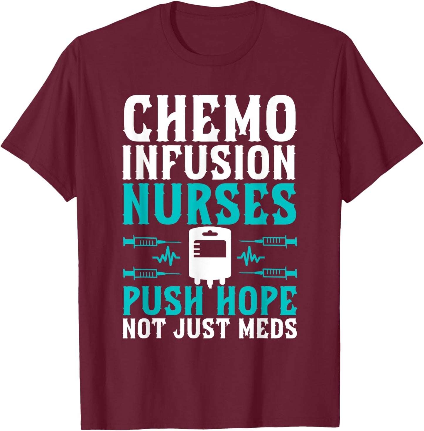 Chemo Infusion Nurses Push Hope Not Just Meds T-Shirt - T-Shirt | Maroon