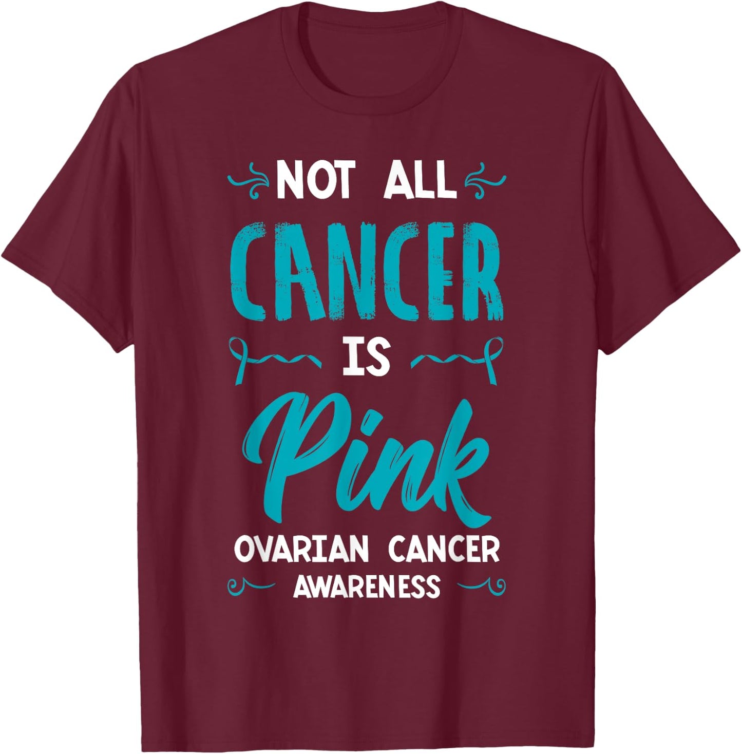 Not All Cancer Is Pink Ovarian Cancer Carcinoma Gynecology T-Shirt - T-Shirt | Maroon